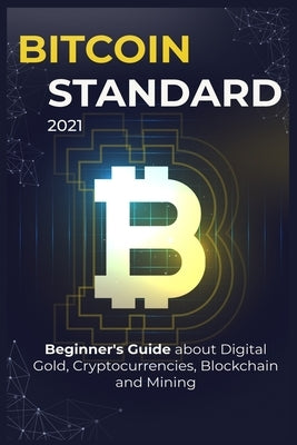 Bіtсоіn Standard: 2021 Beginners Guide about Digital Gold, Crypto currencies, Blockchain and Mining Paperback Independently Published