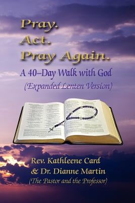 Pray. ACT. Pray Again. a 40-Day Walk with God (Expanded Lenten Edition) Paperback Strategic Book Publishing