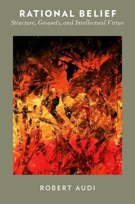 Rational Belief: Structure, Grounds, and Intellectual Virtue Paperback Oxford University Press, USA