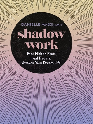 Shadow Work: Face Hidden Fears, Heal Trauma, Awaken Your Dream Life by Massi, Danielle