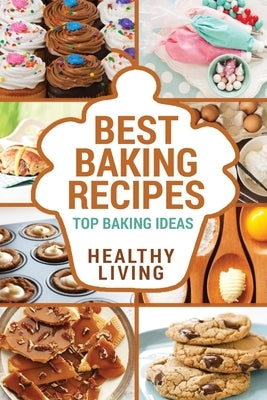 Best Baking Recipes: Baking Recipes - Baking Methods - Baking Cookbooks - Baking Bread - Baking Desserts - Baking Cookbook - Baking - Bakin Paperback Createspace Independent Publishing Platform