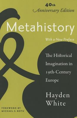 Metahistory: The Historical Imagination in Nineteenth-Century Europe Paperback Johns Hopkins University Press
