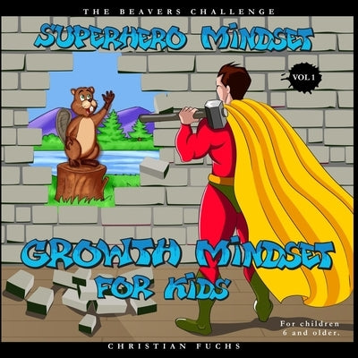 Superhero Mindset - Growth Mindset for Kids Vol.1: The beavers challenge; For children 6 and older. Paperback Independently Published