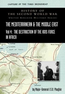 Mediterranean and Middle East Volume IV: The Destruction of the Axis Forces in Africa. HISTORY OF THE SECOND WORLD WAR: UNITED KINGDOM MILITARY SERIES Paperback Naval & Military Press