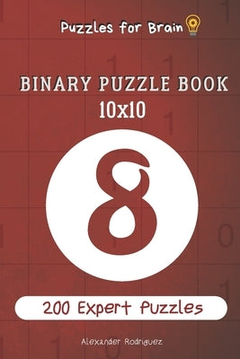 Puzzles for Brain - Binary Puzzle Book 200 Expert Puzzles 10x10 vol.8 Paperback Independently Published