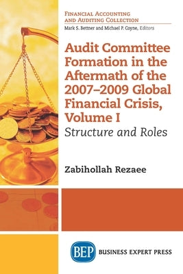 Audit Committee Formation in the Aftermath of 2007-2009 Global Financial Crisis, Volume I: Structure and Roles Paperback Business Expert Press