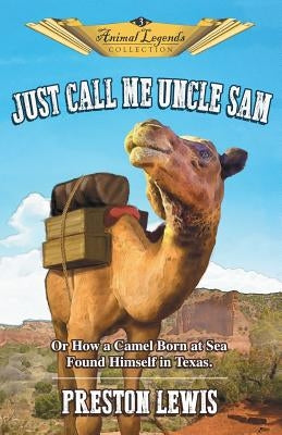 Just Call Me Uncle Sam: Or How a Camel Born at Sea Found Himself in Texas Paperback Eakin Press