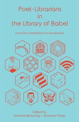 Poet-Librarians in the Library of Babel: Innovative Meditations on Librarianship Paperback Library Juice Press