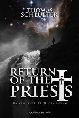 Return of the Priests: Discovering God's True Intent for His People Paperback Createspace Independent Publishing Platform