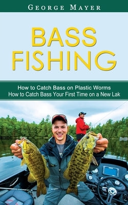 Bass Fishing: How to Catch Bass on Plastic Worms (How to Catch Bass Your First Time on a New Lak) Paperback Darby Connor