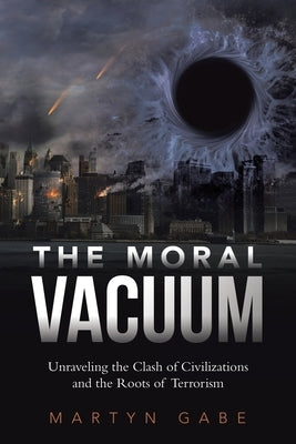 The Moral Vacuum: Unraveling the Clash of Civilizations and the Roots of Terrorism Paperback Ewings Publishing LLC