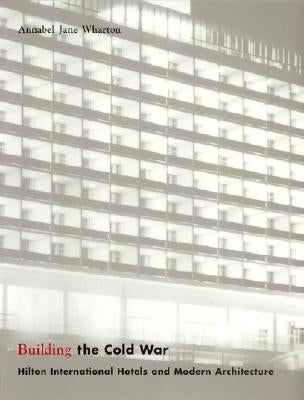 Building the Cold War: Hilton International Hotels and Modern Architecture Paperback University of Chicago Press