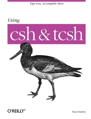 Using CSH & Tcsh: Type Less, Accomplish More Paperback O'Reilly Media