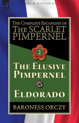 The Complete Escapades of The Scarlet Pimpernel-Volume 2: The Elusive Pimpernel & Eldorado Paperback Leonaur Ltd