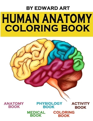 Human Anatomy Coloring Book: an Entertaining and Instructive Guide to the Human Body - A Coloring, Activity & Medical Book for Teens and Adult Paperback Independently Published
