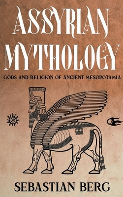 Assyrian Mythology: Gods and Religion of Ancient Mesopotamia Paperback Creek Ridge Publishing