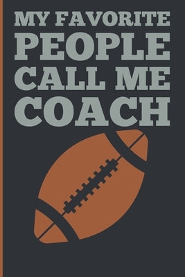 My Favorite People Calls Me Coach: Gift Coach Book for Football Game Planning and Training Drills Paperback Independently Published