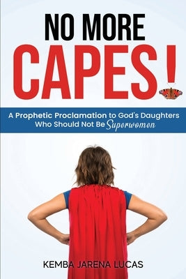 No More Capes!: A Prophetic Proclamation to God's Daughters Who Should Not Be Superwomen Paperback Lulu.com