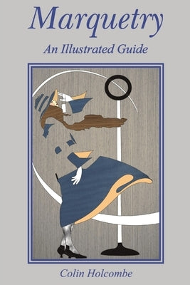 Marquetry: An Illustrated Guide Paperback Colin Holcombe