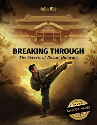 Breaking Through: The Secrets of Bassai Dai Kata Paperback Moosul Publishing, LLC
