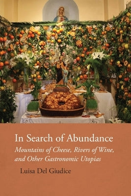 In Search of Abundance: Mountains of Cheese, Rivers of Wine, and Other Gastronomic Utopias Paperback Bordighera Press