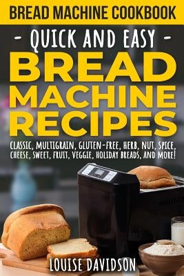 Bread Machine Cookbook: Quick and Easy Bread Machine Recipes Paperback Independently Published