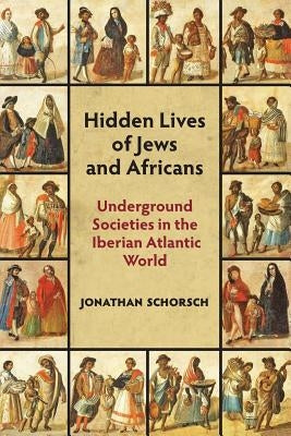 Hidden Lives of Jews and Africans: Underground Societies in the Iberian Atlantic World Paperback Markus Wiener Publishers