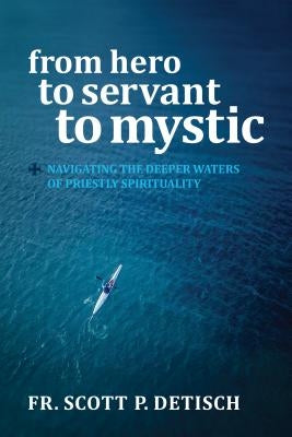 From Hero to Servant to Mystic: Navigating the Deeper Waters of Priestly Spirituality Paperback Liturgical Press