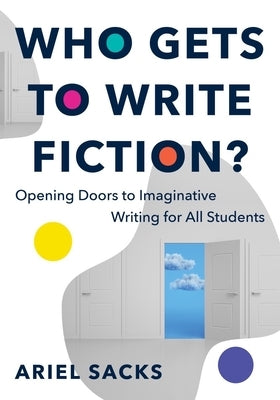 Who Gets to Write Fiction?: Opening Doors to Imaginative Writing for All Students Paperback W. W. Norton & Company