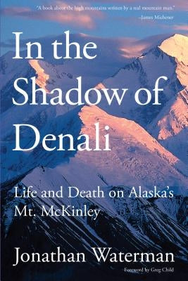 In the Shadow of Denali: Life And Death On Alaska's Mt. Mckinley, First Edition Paperback Lyons Press