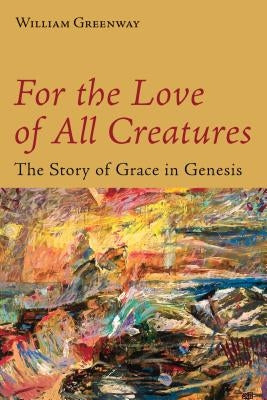 For the Love of All Creatures: The Story of Grace in Genesis Paperback William B. Eerdmans Publishing Company