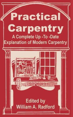 Practical Carpentry: A Complete Up-To-Date Explanation of Modern Carpentry Paperback Books for Business