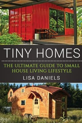 Tiny Homes: The Ultimate Guide To Small House Living Lifestyle Paperback Createspace Independent Publishing Platform