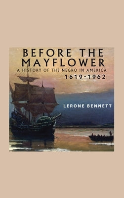 Before the Mayflower; A History of the Negro in America, 1619-1962 by Bennett, Lerone