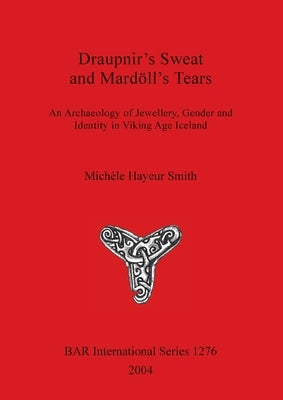 Draupnir's Sweat and Mardöll's Tears: An Archaeology of Jewellery, Gender and Identity in Viking Age Iceland Paperback British Archaeological Reports Oxford Ltd