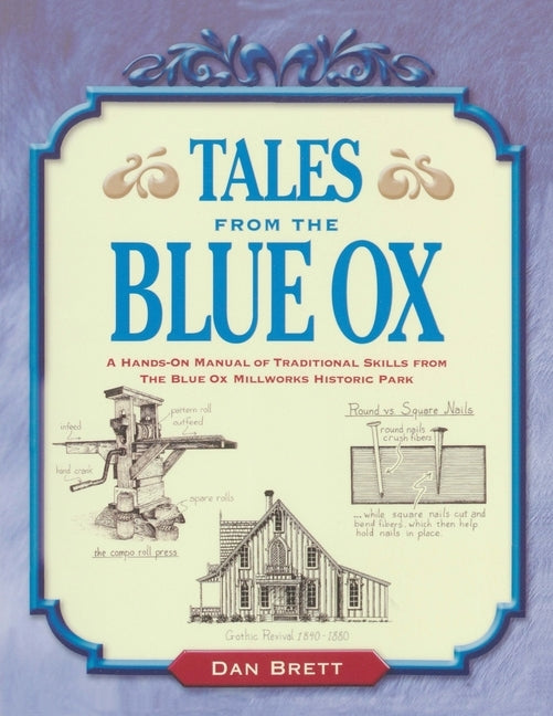 Tales from the Blue Ox: A Hands-On Manual of Traditional Skills from the Blue Ox Millworks Historic Park Paperback Astragal Press