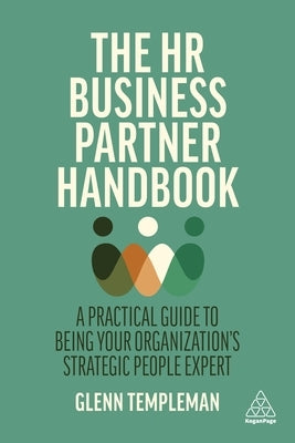 The HR Business Partner Handbook: A Practical Guide to Being Your Organization's Strategic People Expert Paperback Kogan Page