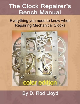 Clock Repairer's Bench Manual: Everything you need to know When Repairing Mechanical Clocks Paperback D. Rod Lloyd