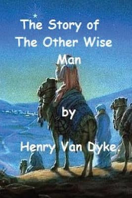 The Story of The Other Wise Man by Henry Van Dyke. Createspace Independent Publishing Platform