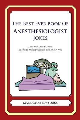 The Best Ever Book of Anesthesiologist Jokes: Lots and Lots of Jokes Specially Repurposed for You-Know-Who Paperback Createspace Independent Publishing Platform