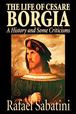 The Life of Cesare Borgia by Rafael Sabatini, Biography & Autobiography, Historical Paperback Borgo Press