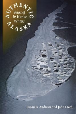 Authentic Alaska: Voices of Its Native Writers Paperback University of Nebraska Press