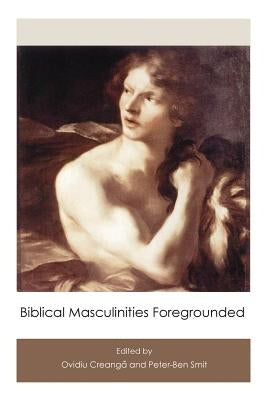 Biblical Masculinities Foregrounded Paperback Sheffield Phoenix Press Ltd