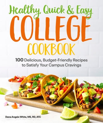 Healthy, Quick & Easy College Cookbook: 100 Simple, Budget-Friendly Recipes to Satisfy Your Campus Cravings Paperback Alpha Books