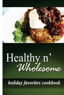 Healthy n' Wholesome - Holiday Favorites Cookbook: Awesome healthy cookbook for beginners Paperback Createspace Independent Publishing Platform