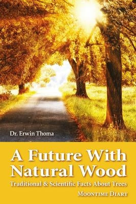 A Future with Natural Wood: Traditional & Scientific Facts About Trees Paperback Moontime Diary