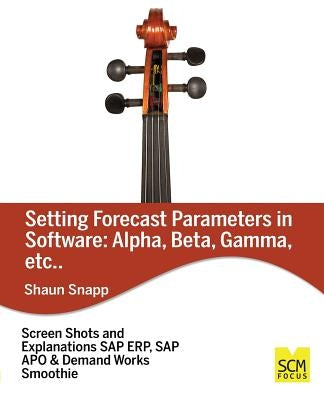 Forecast Parameters in Software: Alpha, Beta, Gamma, Etc. Paperback Scm Focus