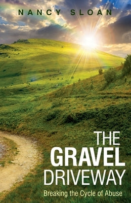 The Gravel Driveway: Breaking the Cycle of Abuse by Sloan, Nancy
