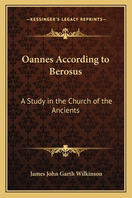 Oannes According to Berosus: A Study in the Church of the Ancients Paperback Kessinger Publishing