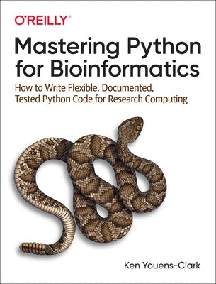 Mastering Python for Bioinformatics: How to Write Flexible, Documented, Tested Python Code for Research Computing O'Reilly Media